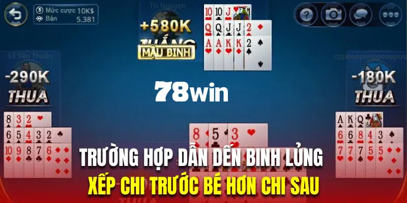 Cách Chơi Bài Binh Lủng - Hướng Dẫn Cụ Thể Cho Người Mới 3 Xếp chi trước bé hơn chi sau là trường hợp dẫn dến binh lủng phổ biến